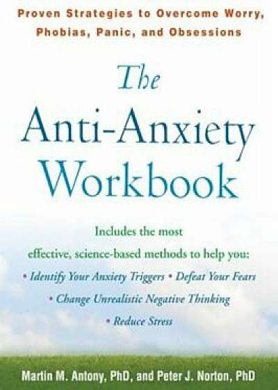 The Anti-Anxiety Workbook: Proven Strategies to Overcome Worry, Phobias, Panic, and Obsessions, Paperback/Martin M. Antony