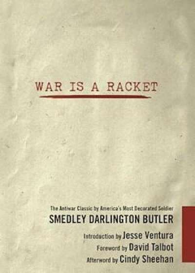 War Is a Racket: The Antiwar Classic by America's Most Decorated Soldier, Paperback/Smedley Darlington Butler