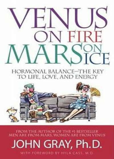 Venus on Fire, Mars on Ice: Hormonal Balance--The Key to Life, Love, and Energy, Hardcover/John Gray