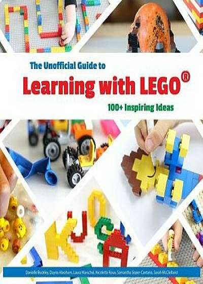 The Unofficial Guide to Learning with Lego(r): 100+ Inspiring Ideas, Paperback/Dayna Abraham Danielle Buckley