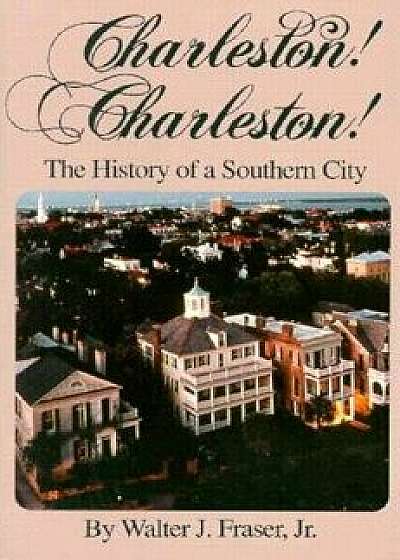 Charleston! Charleston!: The History of a Southern City, Paperback/Walter J. Frazer