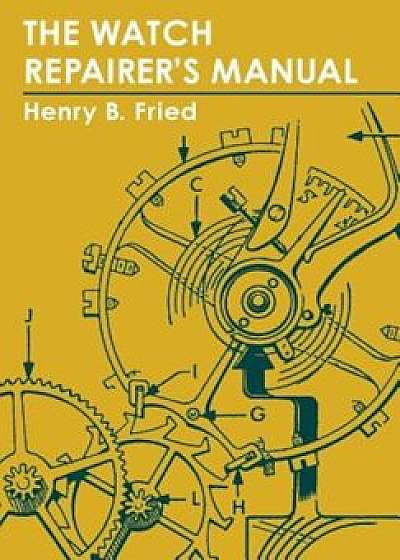 The Watch Repairer's Manual, Paperback/Henry B. Fried