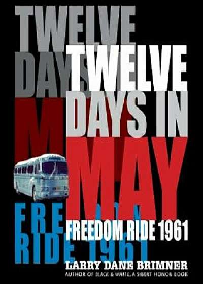 Twelve Days in May: Freedom Ride 1961, Hardcover/Larry Dane Brimner