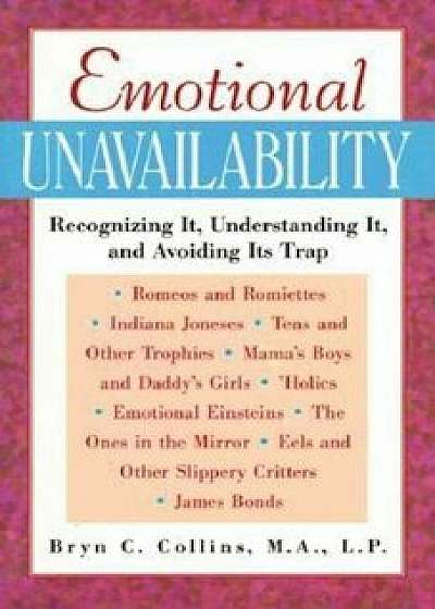 Emotional Unavailability: Recognizing It, Understanding It, and Avoiding Its Trap, Paperback/Bryn C. Collins