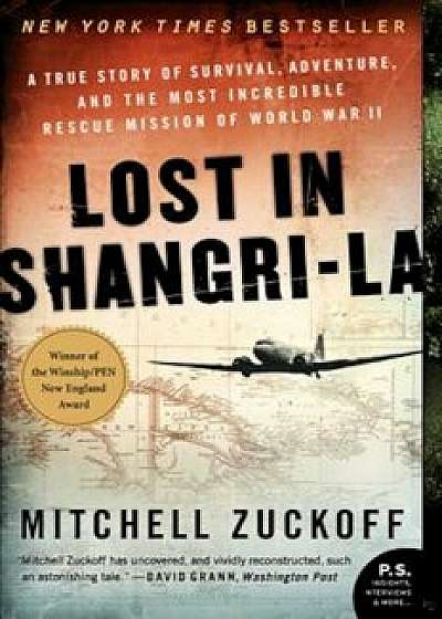 Lost in Shangri-La: A True Story of Survival, Adventure, and the Most Incredible Rescue Mission of World War II, Paperback/Mitchell Zuckoff