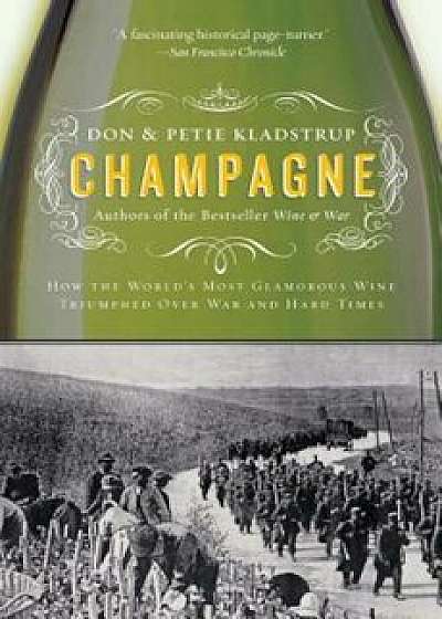 Champagne: How the World's Most Glamorous Wine Triumphed Over War and Hard Times, Paperback/Don Kladstrup