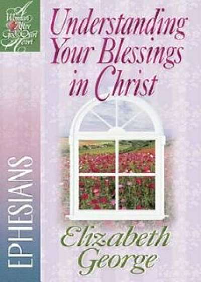 Understanding Your Blessings in Christ: Ephesians, Paperback/Elizabeth George