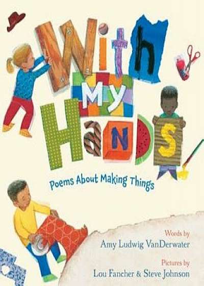 With My Hands: Poems about Making Things, Hardcover/Amy Ludwig Vanderwater