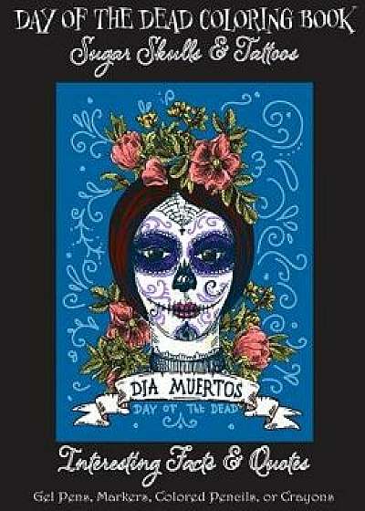 Day of the Dead Coloring Book: Sugar Skulls & Tattoos; Bonus: Day of the Dead Interesting Facts & Quotes: Adults & Older Children; Use Markers, Gel P, Paperback/Florabella Publishing