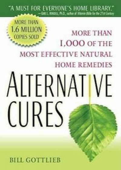 Alternative Cures: More Than 1,000 of the Most Effective Natural Home Remedies, Paperback/Bill Gottlieb