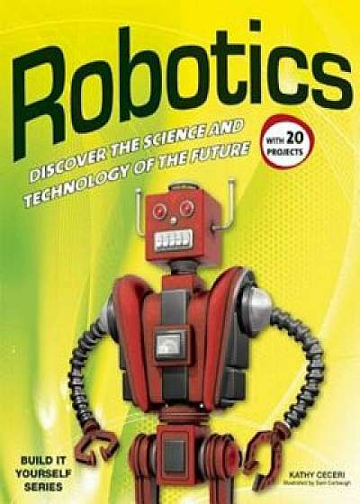 Robotics: Discover the Science and Technology of the Future with 20 Projects, Paperback/Kathy Ceceri