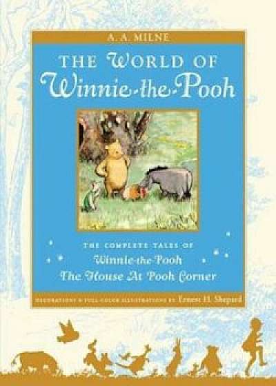 The World of Winnie the Pooh: The Complete Winnie-The-Pooh and the House at Pooh Corner, Hardcover/A. A. Milne