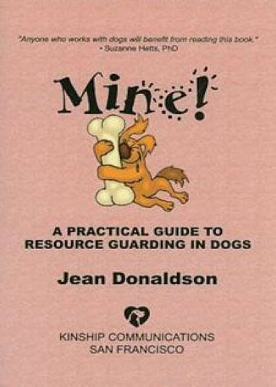 Mine!: A Practical Guide to Resource Guarding in Dogs, Paperback/Jean Donaldson