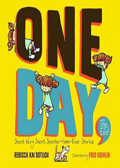 One Day, the End.: Short, Very Short, Shorter-Than-Ever Stories, Hardcover/Rebecca Kai Dotlich
