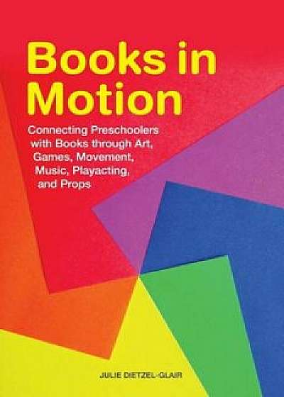 Books in Motion: Connecting Preschoolers with Books Through Art, Games, Movement, Music, Playacting, and Props, Paperback/Julie Dietzel-Glair