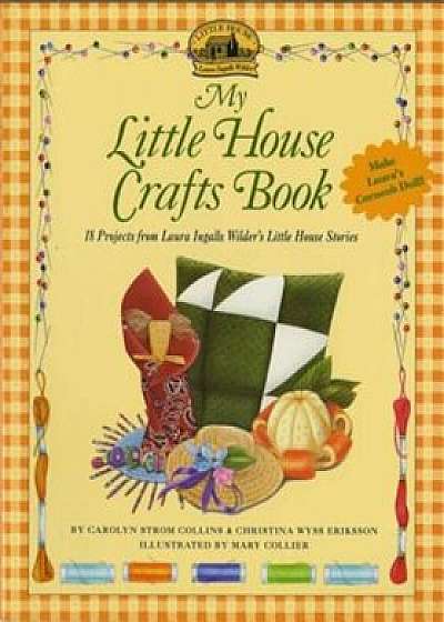 My Little House Crafts Book: 18 Projects from Laura Ingalls Wilder's, Paperback/Carolyn Strom Collins