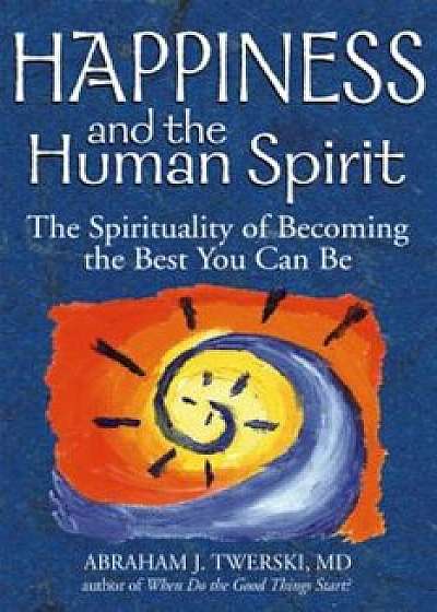 Happiness and the Human Spirit: The Spirituality of Becoming the Best You Can Be, Paperback/Abraham J. Twerski