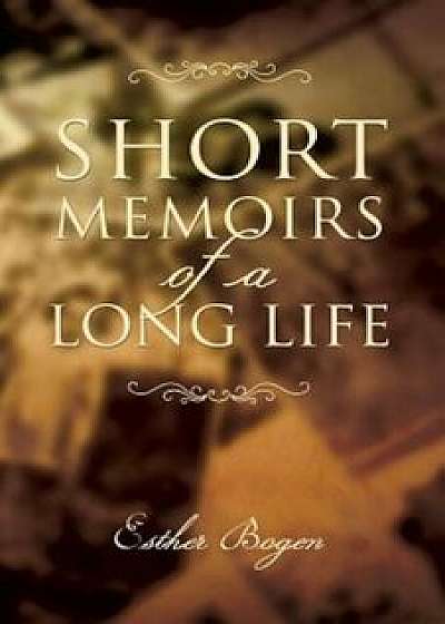 Short Memoirs of a Long Life, Paperback/Esther Bogen