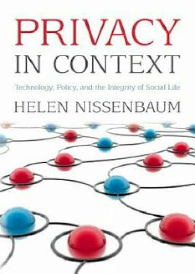 Privacy in Context: Technology, Policy, and the Integrity of Social Life, Paperback/Helen Nissenbaum