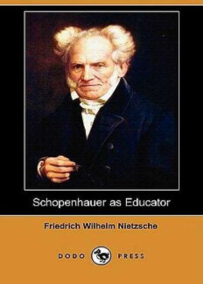 Schopenhauer as Educator (Dodo Press), Paperback/Friedrich Wilhelm Nietzsche