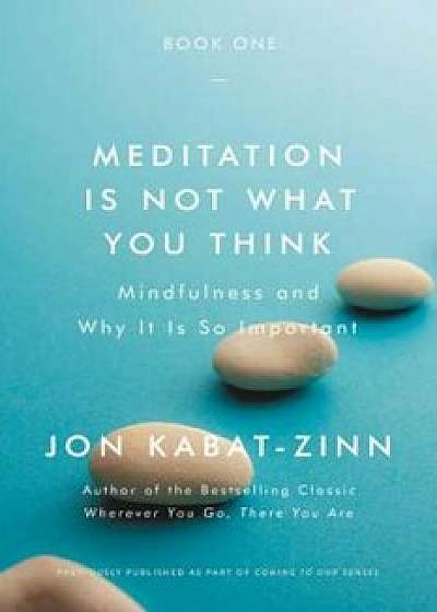 Meditation Is Not What You Think: Mindfulness and Why It Is So Important, Paperback/Jon Kabat-Zinn