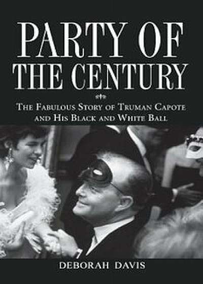 Party of the Century: The Fabulous Story of Truman Capote and His Black-And-White Ball, Paperback/Deborah Davis