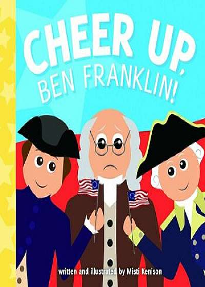 Cheer Up, Ben Franklin!, Hardcover/Misti Kenison