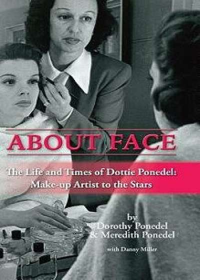 About Face: The Life and Times of Dottie Ponedel, Make-Up Artist to the Stars (Hardback), Hardcover/Dorothy Ponedel