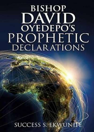Bishop David Oyedepo's Prophetic Declarations, Paperback/Success S. Ekwunife