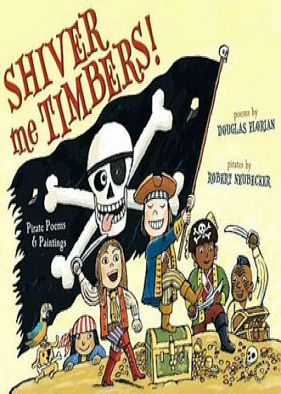 Shiver Me Timbers!: Pirate Poems & Paintings, Hardcover/Douglas Florian
