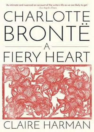 Charlotte Bronte: A Fiery Heart, Paperback/Claire Harman