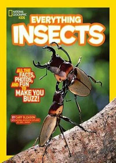 National Geographic Kids Everything Insects: All the Facts, Photos, and Fun to Make You Buzz, Paperback/Carrie Gleason