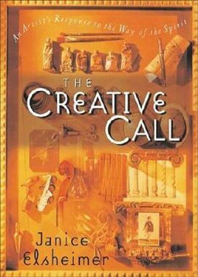 The Creative Call: An Artist's Response to the Way of the Spirit, Paperback/Janice Elsheimer