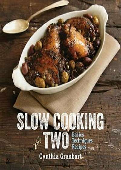 Slow Cooking for Two: Basic Techniques Recipes, Hardcover/Cynthia Graubart