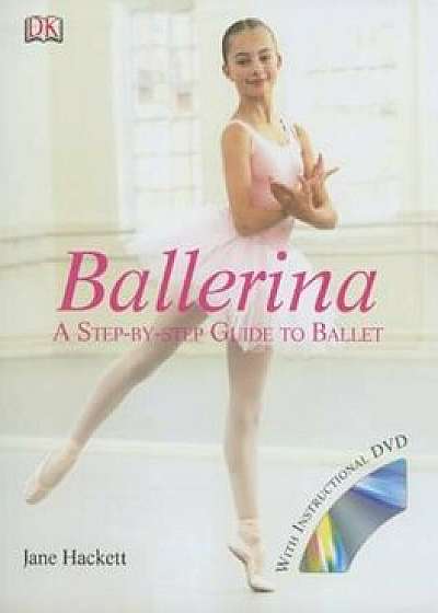 Ballerina: A Step-By-Step Guide to Ballet 'With DVD', Hardcover/Jane Hackett