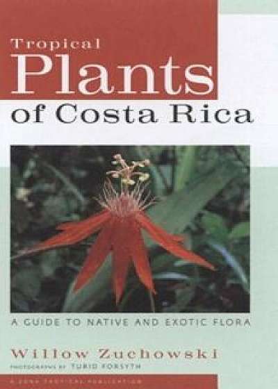 Tropical Plants of Costa Rica: A Guide to Native and Exotic Flora, Paperback/Willow Zuchowski