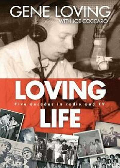 Loving Life: Five Decades in Radio and TV, Paperback/Gene Loving