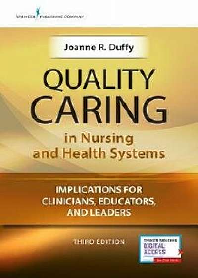 Quality Caring in Nursing and Health Professions, Third Edition: Implications for Clinicians, Educators, and Leaders, Paperback (3rd Ed.)/Joanne R. Dr, PhD Duffy