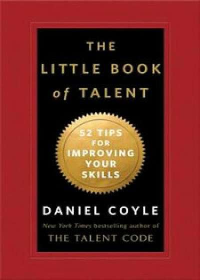 The Little Book of Talent: 52 Tips for Improving Your Skills, Hardcover/Daniel Coyle
