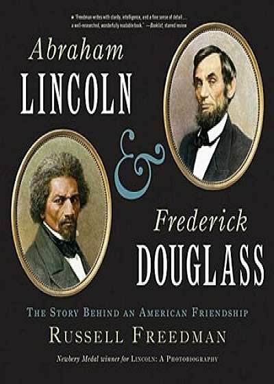 Abraham Lincoln and Frederick Douglass: The Story Behind an American Friendship, Paperback/Russell Freedman
