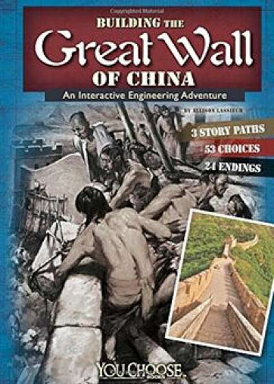Building the Great Wall of China: An Interactive Engineering Adventure, Paperback/Allison Lassieur