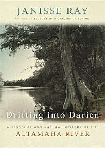 Drifting Into Darien: A Personal and Natural History of the Altamaha River, Paperback/Janisse Ray