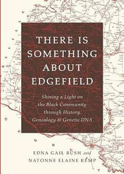 There Is Something about Edgefield: Shining a Light on the Black Community Through History, Genealogy & Genetic DNA, Paperback/Edna Gail Bush
