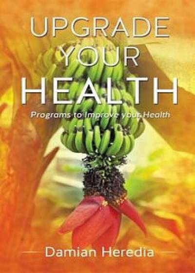 Upgrade Your Health, Paperback/Damian Heredia