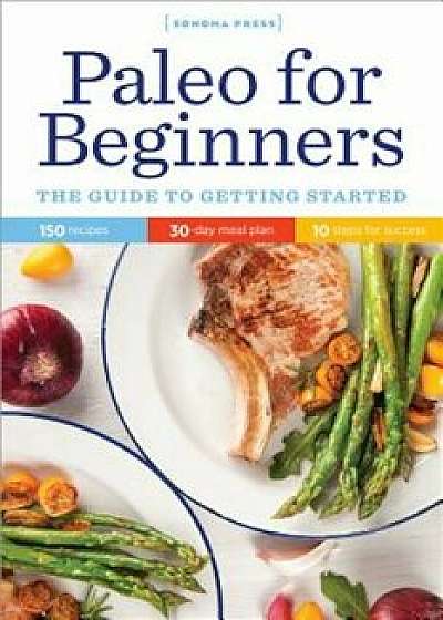 Paleo for Beginners: The Guide to Getting Started, Paperback/Sonoma Press