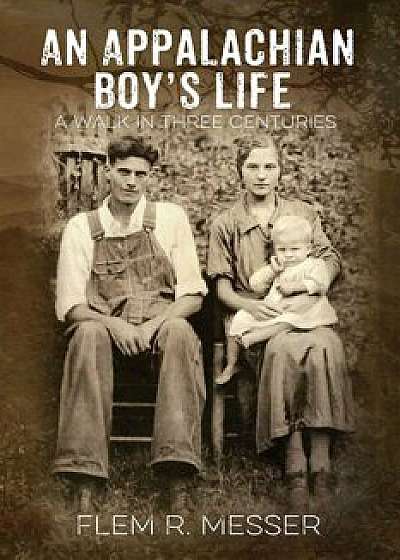 An Appalachian Boy's Life: A Walk in Three Centuries, Paperback/Flem R. Messer