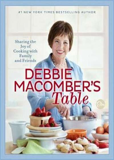 Debbie Macomber's Table: Sharing the Joy of Cooking with Family and Friends, Hardcover/Debbie Macomber