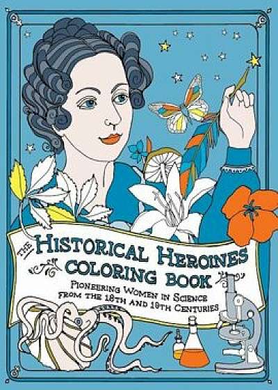 The Historical Heroines Coloring Book: Pioneering Women in Science from the 18th and 19th Centuries, Paperback/Elizabeth Lorayne