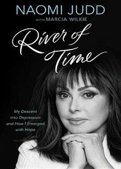 River of Time: My Descent Into Depression and How I Emerged with Hope, Paperback/Naomi Judd