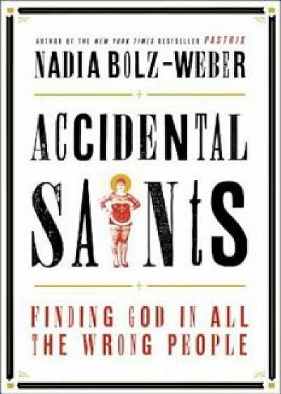 Accidental Saints: Finding God in All the Wrong People, Hardcover/Nadia Bolz-Weber